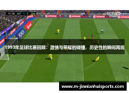 1993年足球比赛回顾：激情与荣耀的碰撞，历史性的瞬间再现