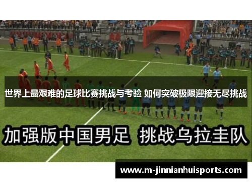世界上最艰难的足球比赛挑战与考验 如何突破极限迎接无尽挑战